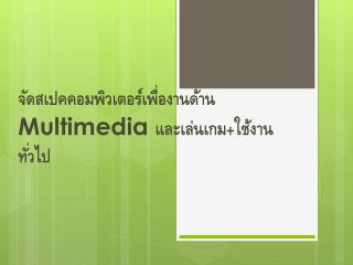 จัดสเปค คอมพิวเตอร์เพื่องานด้าน Multimedia และเล่นเกม+ใช้งานทั่วไป