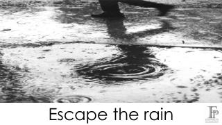 Escape the rain