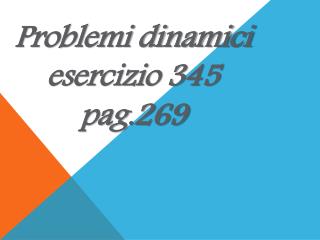 Problemi dinamici esercizio 345 pag.269