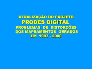 ATUALIZAÇÃO DO PROJETO PRODES DIGITAL PROBLEMAS DE DISTORÇÕES DOS MAPEAMENTOS GERADOS