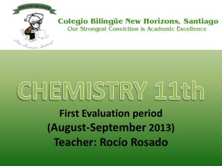 CHEMISTRY 11th First Evaluation period ( August-September 2013) Teacher: Rocío Rosado