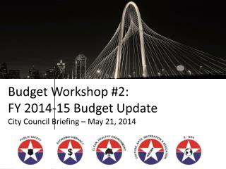 Budget Workshop #2: FY 2014-15 Budget Update City Council Briefing – May 21, 2014