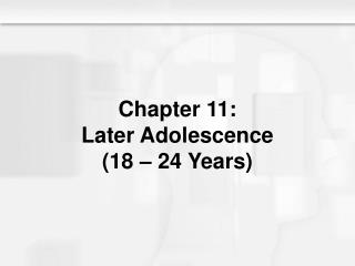 Chapter 11: Later Adolescence (18 – 24 Years)