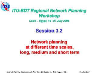 ITU-BDT Regional Network Planning Workshop Cairo – Egypt, 16 - 27 July 2006 Session 3.2