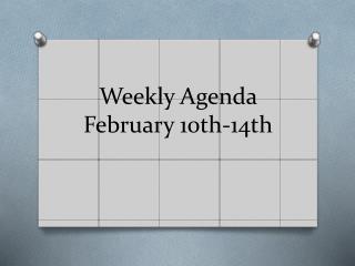 Weekly Agenda February 10th-14th