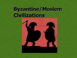 Byzantine/Moslem Civilizations