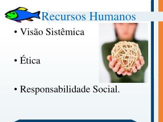 Recursos Humanos Visão Sistêmica Ética Responsabilidade Social.