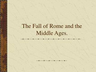 The Fall of Rome and the Middle Ages.