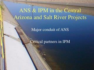 ANS &amp; IPM in the Central Arizona and Salt River Projects