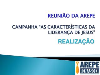 REUNIÃO DA AREPE CAMPANHA “AS CARACTERÍSTICAS DA LIDERANÇA DE JESUS”