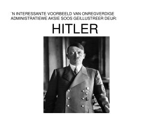 `N INTERESSANTE VOORBEELD VAN ONREGVERDIGE ADMINISTRATIEWE AKSIE SOOS GEïLLUSTREER DEUR: HITLER