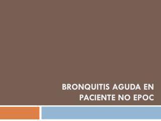 Bronquitis aguda en paciente no epoc