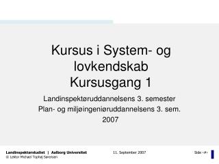 Kursus i System- og lovkendskab Kursusgang 1