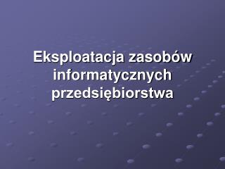 Eksploatacja zasobów informatycznych przedsiębiorstwa