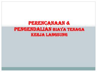 PERENCANAAN &amp; PENGENDALIAN BIAYA TENAGA KERJA LANGSUNG