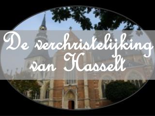 De verchristelijking van Hasselt