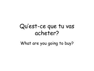 Qu’est-ce que tu vas acheter?