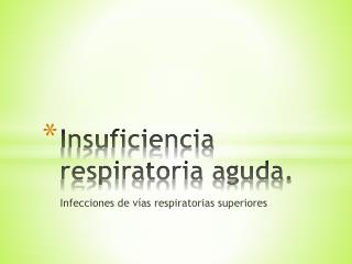 Insuficiencia respiratoria aguda.