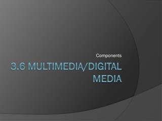 3.6 Multimedia/Digital Media
