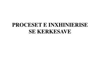 PROCESET E INXHINIERISE SE KERKESAVE