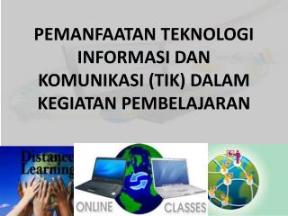 PEMANFAATAN TEKNOLOGI INFORMASI DAN KOMUNIKASI (TIK) DALAM KEGIATAN PEMBELAJARAN