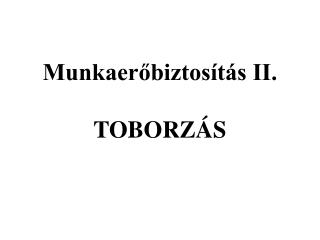 Munkaerőbiztosítás II. TOBORZÁS