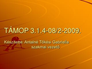 TÁMOP 3.1.4-08/2-2009. Készítette: Antalné Tőkési Gabriella szakmai vezető