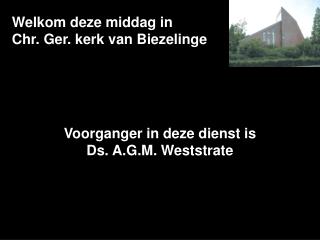 Welkom deze middag in Chr. Ger. kerk van Biezelinge