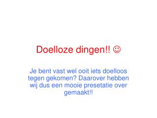 Doelloze dingen!! 