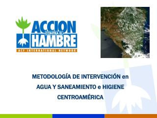 METODOLOGÍA DE INTERVENCIÓN en AGUA Y SANEAMIENTO e HIGIENE CENTROAMÉRICA