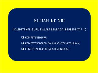 KULIAH KE XIII KOMPETENSI GURU DALAM BERBAGAI PERSEPEKTIF (I) KOMPETENSI GURU