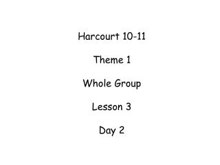 Harcourt 10-11 Theme 1 Whole Group Lesson 3 Day 2