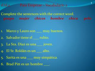 1U1L2		Para Empezar – Vocabulario 2 Complete the sentences with the correct word.