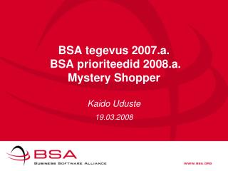 BSA tegevus 2007.a. BSA prioriteedid 2008.a. Mystery Shopper