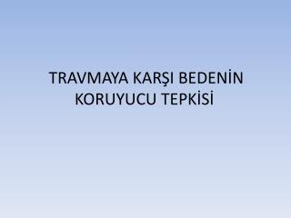 TRAVMAYA KARŞI BEDENİN KORUYUCU TEPKİSİ