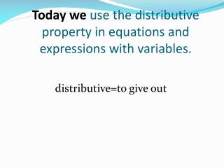 Today we use the distributive property in equations and expressions with variables.