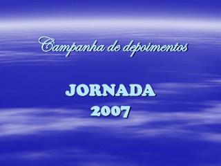 Campanha de depoimentos JORNADA 2007