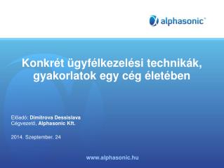 Konkrét ügyfélkezelési technikák, gyakorlatok egy cég életében Előadó : Dimitrova Dessislava