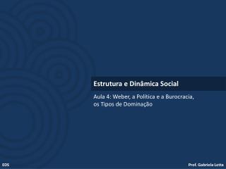 Aula 4: Weber, a Política e a Burocracia, os Tipos de Dominação