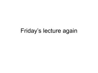 Friday’s lecture again