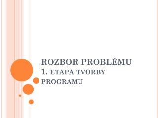 ROZBOR PROBLÉMU 1. etapa tvorby programu