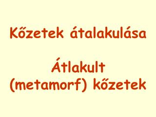 Kőzetek átalakulása Átlakult (metamorf) kőzetek