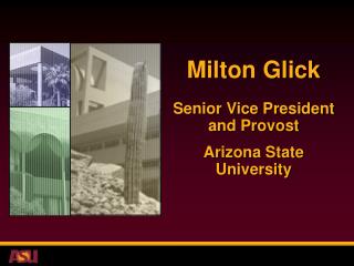 Milton Glick Senior Vice President and Provost Arizona State University