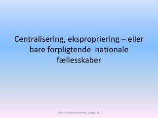 Centralisering, ekspropriering – eller bare forpligtende nationale fællesskaber