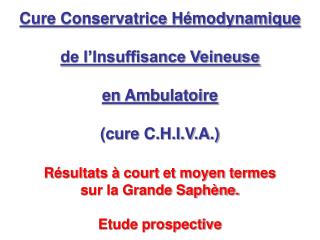 Cure Conservatrice Hémodynamique de l’Insuffisance Veineuse en Ambulatoire (cure C.H.I.V.A.)