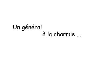 Un général à la charrue ...