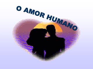 O AMOR HUMANO