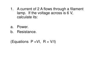 A current of 2 A flows through a filament lamp. If the voltage across is 6 V, calculate its: