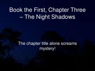 Book the First, Chapter Three – The Night Shadows