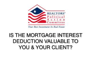 IS THE MORTGAGE INTEREST DEDUCTION VALUABLE TO YOU &amp; YOUR CLIENT?
